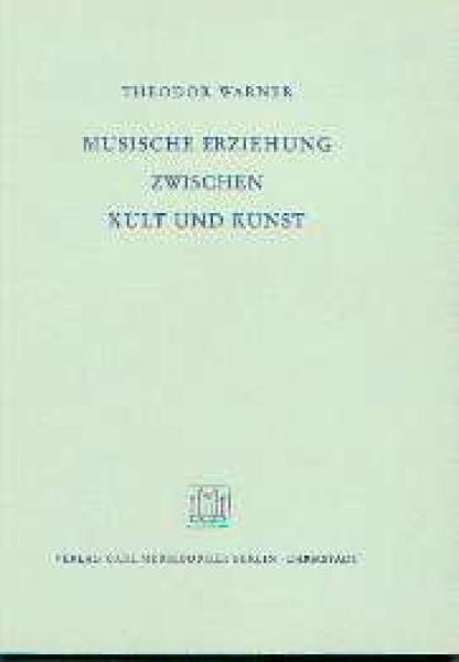 Warner, Theodor: Musische Erziehung zwischen Kult und Kunst