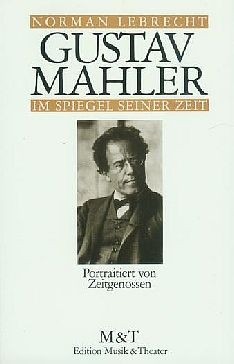 Lebrecht, Norman: Gustav Mahler im Spiegel seiner Zeit