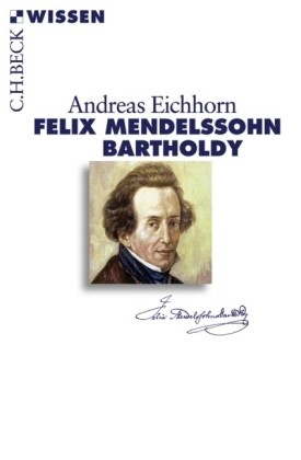 Eichhorn, Andreas: Felix Mendelssohn Bartholdy