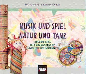 Steiner, Lucie/Tüchler, S: Musik und Spiel - Natur und Tanz