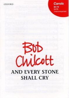 Chilcott, Bob: Bob Chilcott and every Stone Shall Cry